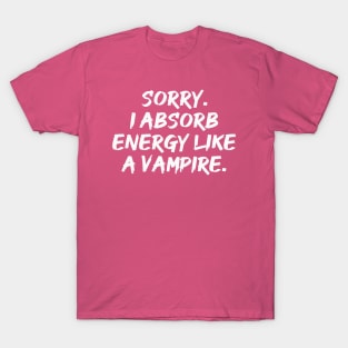 Sorry. I Absorb Energy Like a Vampire. | Emotions | Relationship | Quotes | Hot Pink T-Shirt